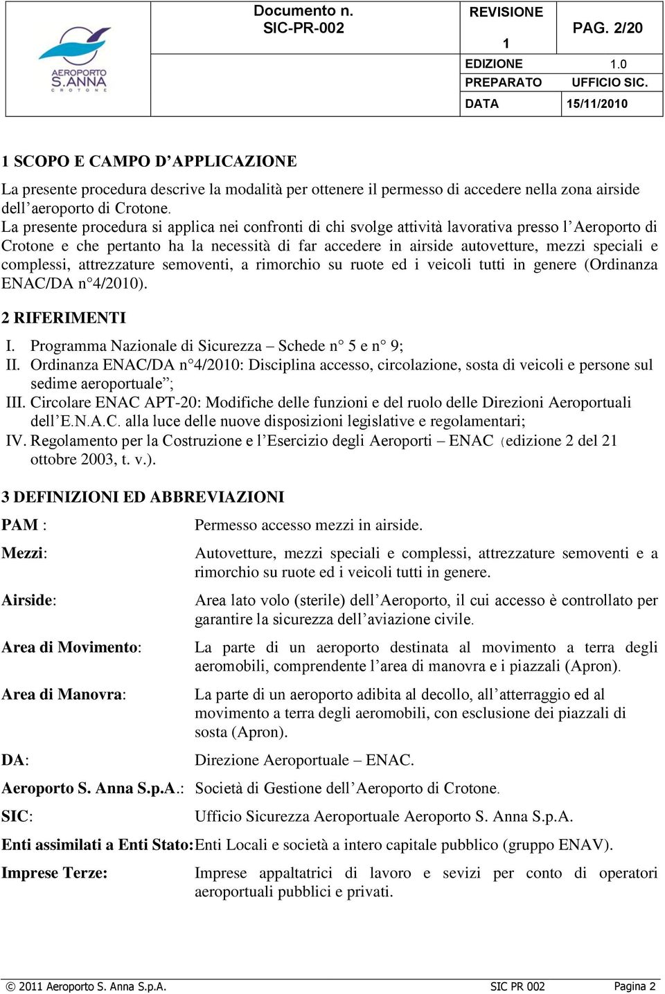 complessi, attrezzature semoventi, a rimorchio su ruote ed i veicoli tutti in genere (Ordinanza ENAC/DA n 4/200). 2 RIFERIMENTI I. Programma Nazionale di Sicurezza Schede n 5 e n 9; II.