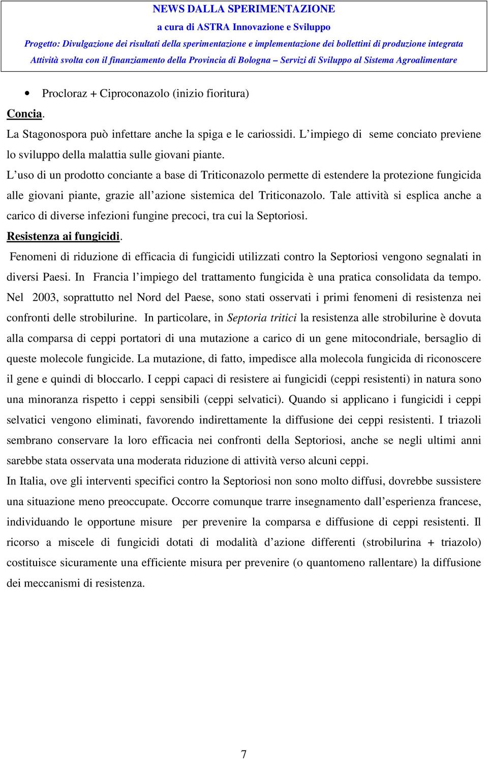 Tale attività si esplica anche a carico di diverse infezioni fungine precoci, tra cui la Septoriosi. Resistenza ai fungicidi.