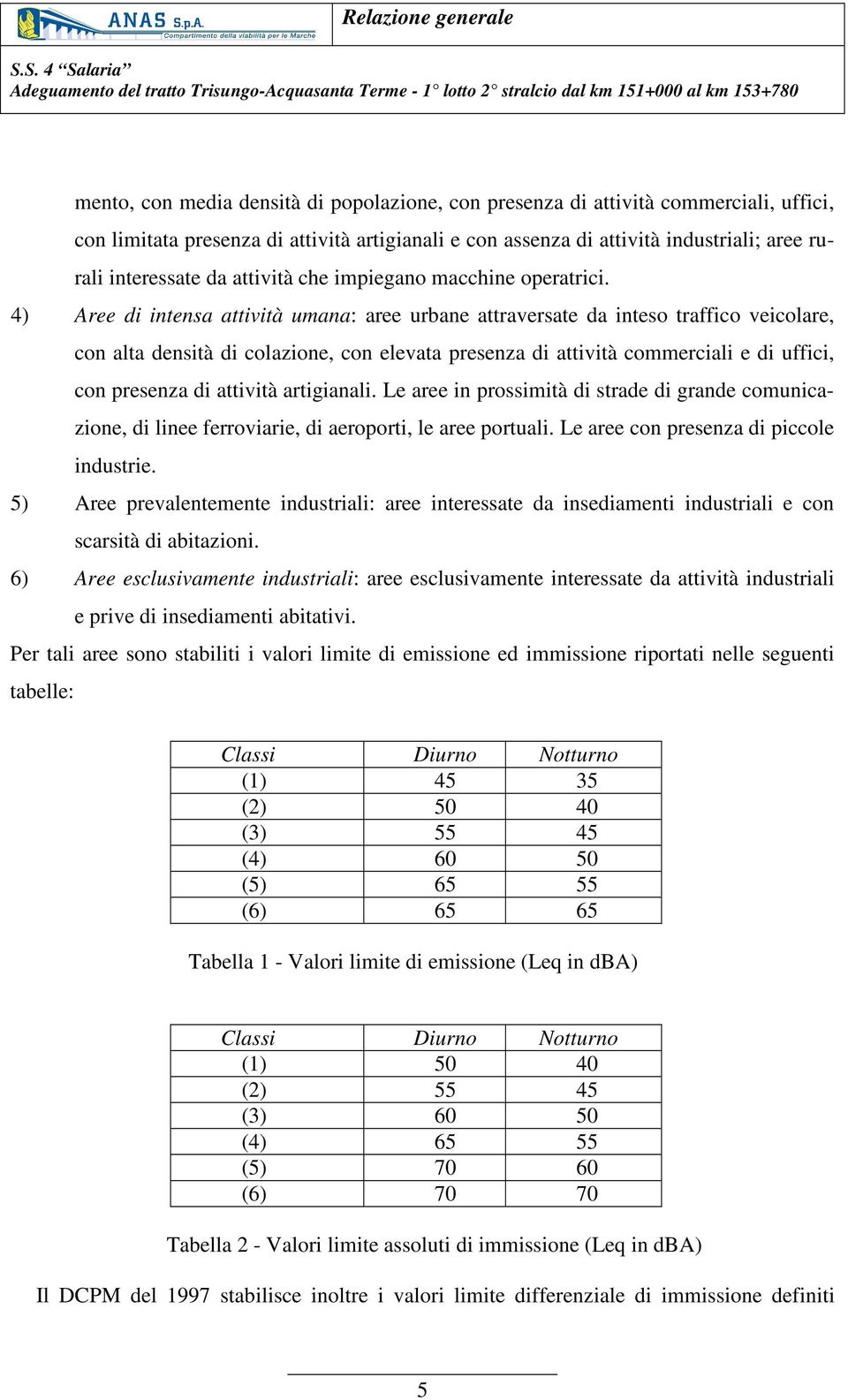 4) Aree di intensa attività umana: aree urbane attraversate da inteso traffico veicolare, con alta densità di colazione, con elevata presenza di attività commerciali e di uffici, con presenza di