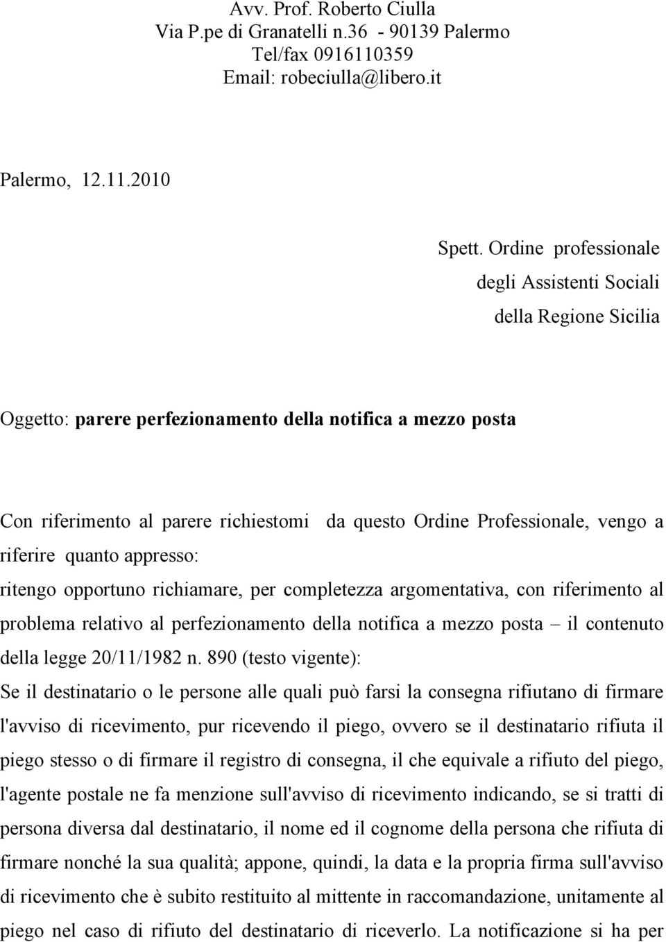 vengo a riferire quanto appresso: ritengo opportuno richiamare, per completezza argomentativa, con riferimento al problema relativo al perfezionamento della notifica a mezzo posta il contenuto della