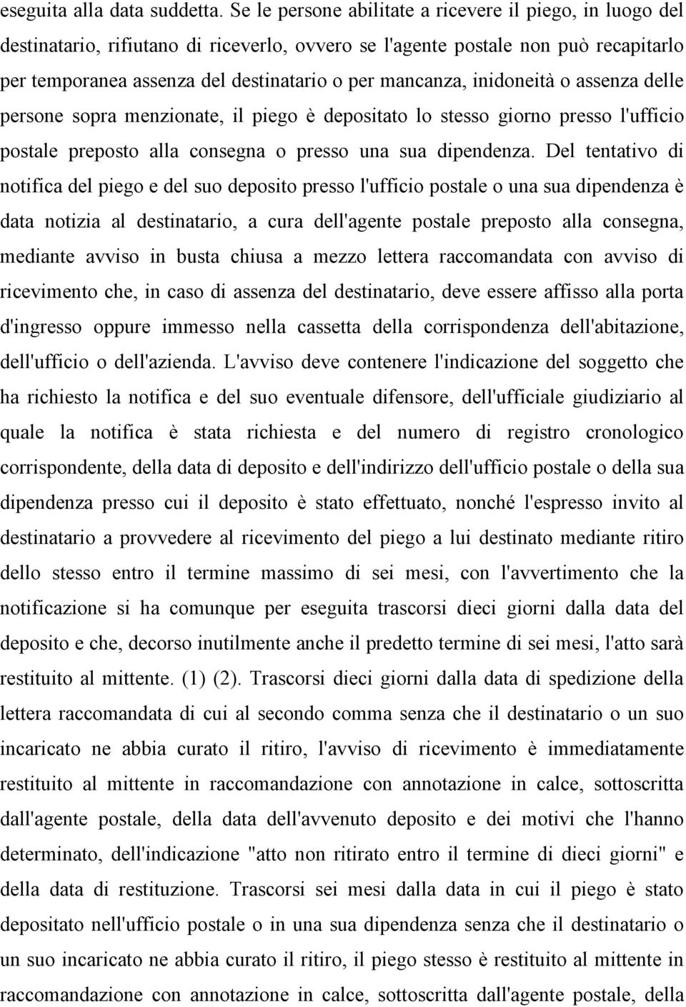 inidoneità o assenza delle persone sopra menzionate, il piego è depositato lo stesso giorno presso l'ufficio postale preposto alla consegna o presso una sua dipendenza.