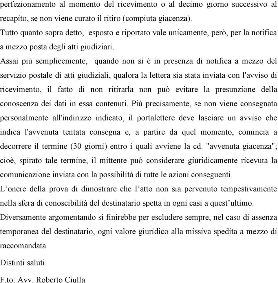 Assai più semplicemente, quando non si è in presenza di notifica a mezzo del servizio postale di atti giudiziali, qualora la lettera sia stata inviata con l'avviso di ricevimento, il fatto di non