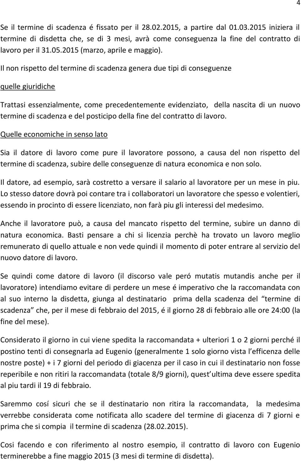 Il non rispetto del termine di scadenza genera due tipi di conseguenze quelle giuridiche Trattasi essenzialmente, come precedentemente evidenziato, della nascita di un nuovo termine di scadenza e del