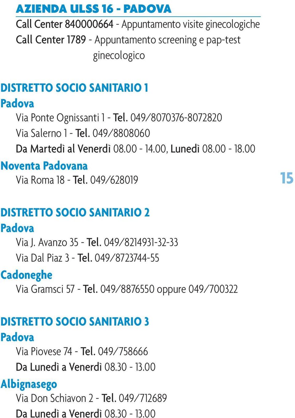 049/628019 15 DISTRETTO SOCIO SANITARIO 2 Padova Via J. Avanzo 35 - Tel. 049/8214931-32-33 Via Dal Piaz 3 - Tel. 049/8723744-55 Cadoneghe Via Gramsci 57 - Tel.