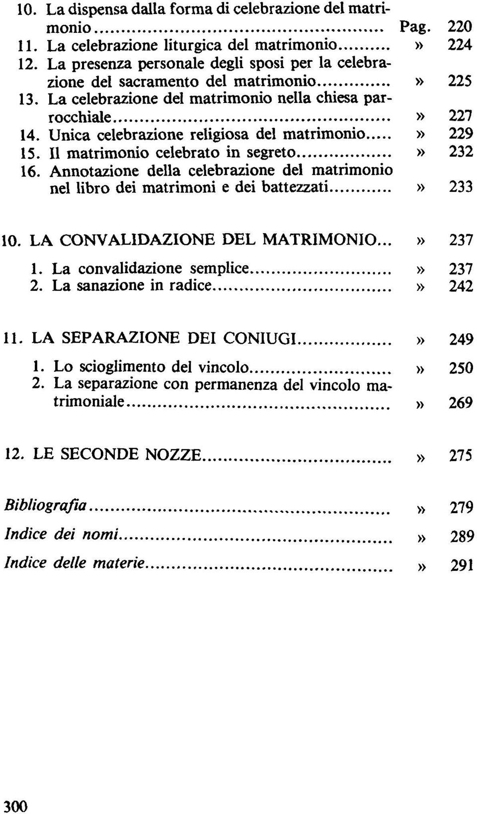 Unica celebrazione religiosa del matrimonio» 229 15. II matrimonio celebrato in segreto» 232 16. Annotazione della celebrazione del matrimonio nel libro dei matrimoni e dei battezzati» 233 10.