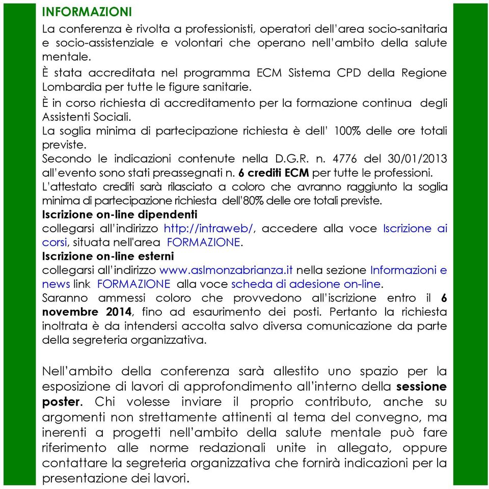 La soglia minima di partecipazione richiesta è dell 100% delle ore totali previste. Secondo le indicazioni contenute nella D.G.R. n. 4776 del 30/01/2013 all evento sono stati preassegnati n.