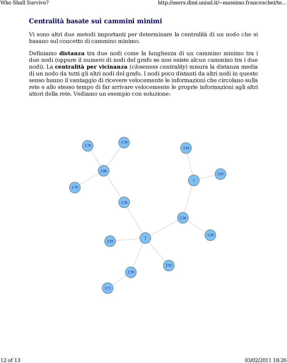 La centralità per vicinanza (closeness centrality) misura la distanza media di un nodo da tutti gli altri nodi del grafo.