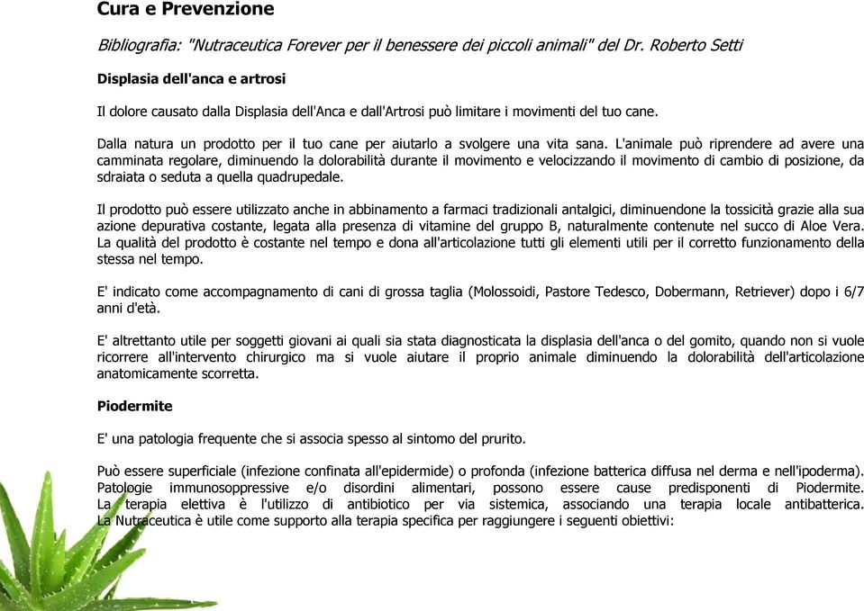 L'animale può riprendere ad avere una camminata regolare, diminuendo la dolorabilità durante il movimento e velocizzando il movimento di cambio di posizione, da sdraiata o seduta a quella