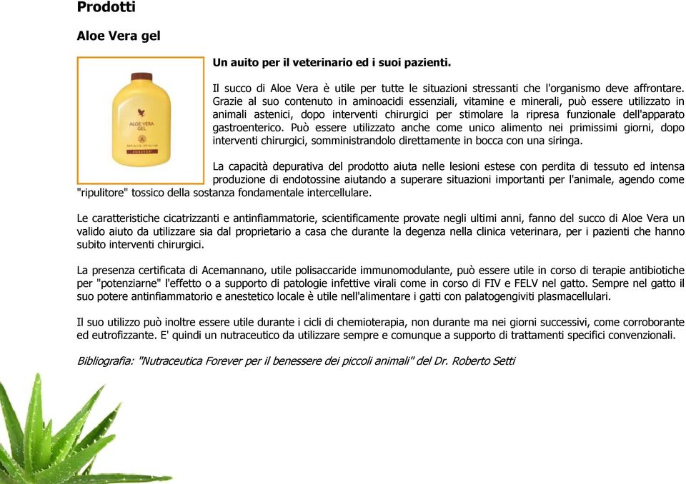 gastroenterico. Può essere utilizzato anche come unico alimento nei primissimi giorni, dopo interventi chirurgici, somministrandolo direttamente in bocca con una siringa.