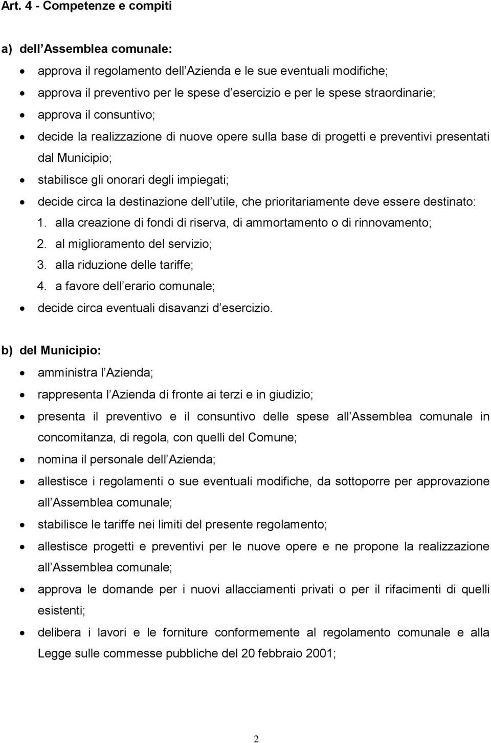 destinazione dell utile, che prioritariamente deve essere destinato: 1. alla creazione di fondi di riserva, di ammortamento o di rinnovamento; 2. al miglioramento del servizio; 3.