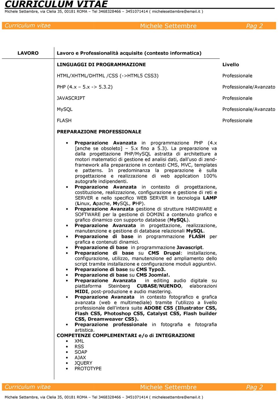 2) JAVASCRIPT MySQL FLASH Livello Professionale Professionale/Avanzato Professionale Professionale/Avanzato Professionale PREPARAZIONE PROFESSIONALE Preparazione Avanzata in programmazione PHP (4.