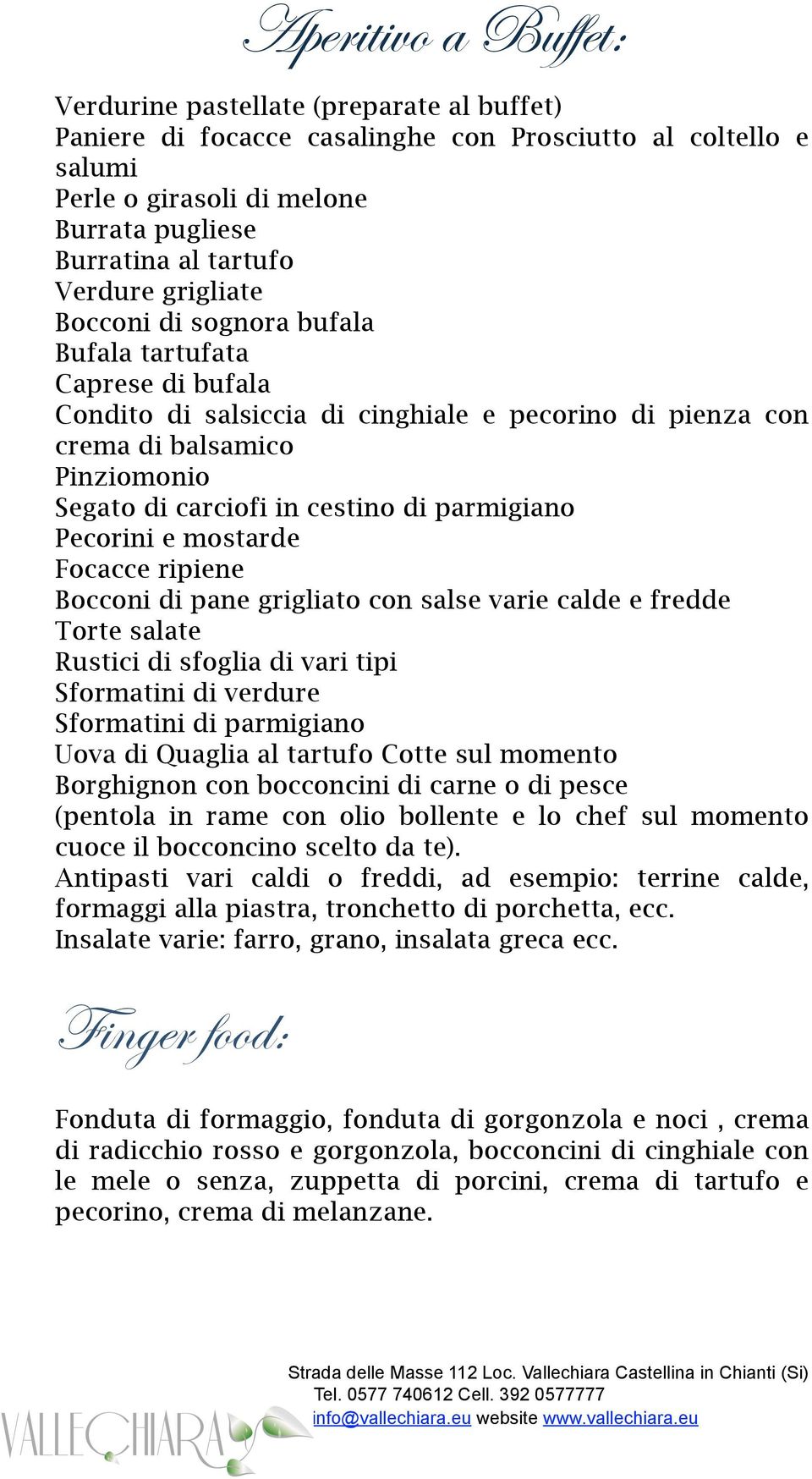 di parmigiano Pecorini e mostarde Focacce ripiene Bocconi di pane grigliato con salse varie calde e fredde Torte salate Rustici di sfoglia di vari tipi Sformatini di verdure Sformatini di parmigiano