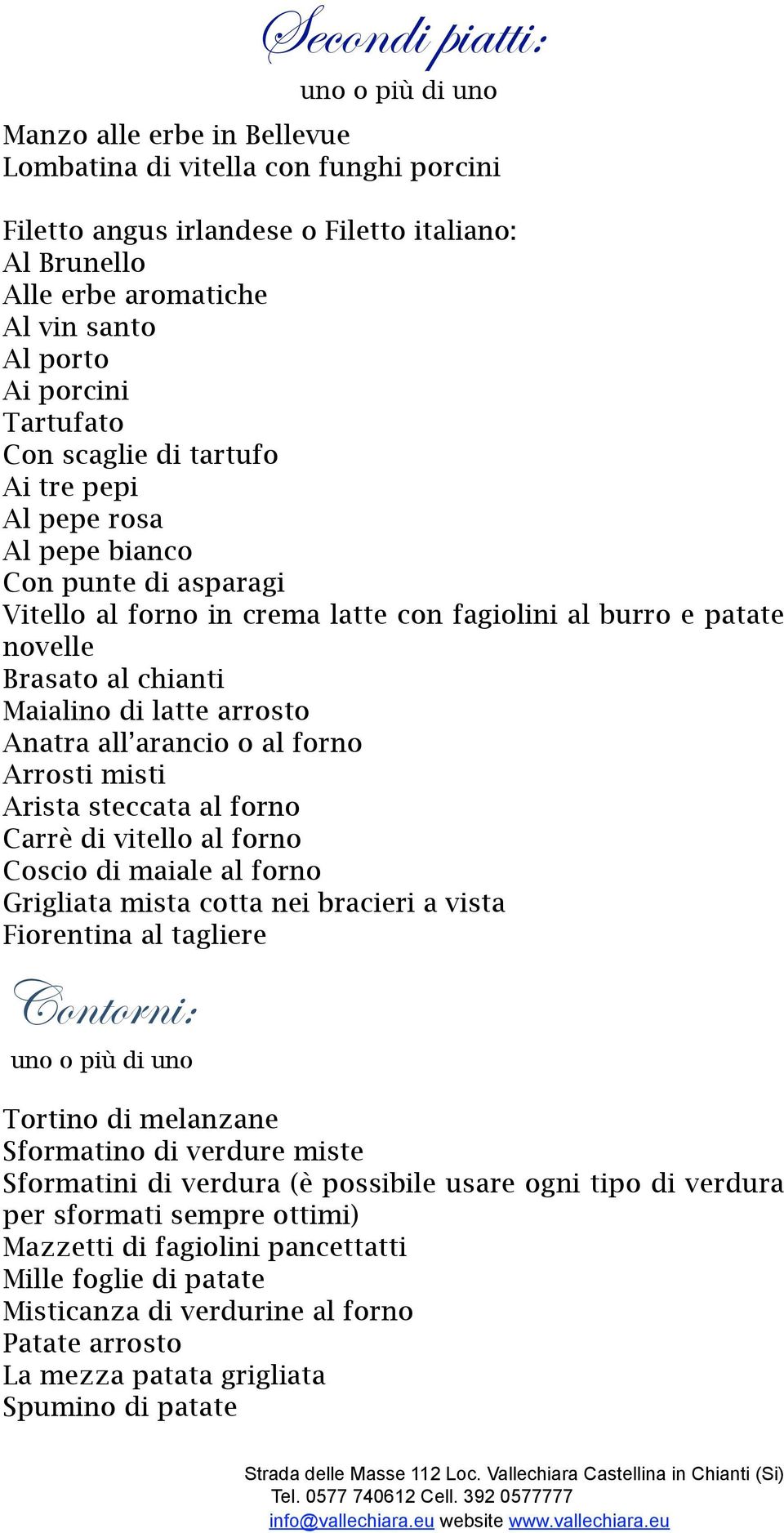 Maialino di latte arrosto Anatra all arancio o al forno Arrosti misti Arista steccata al forno Carrè di vitello al forno Coscio di maiale al forno Grigliata mista cotta nei bracieri a vista