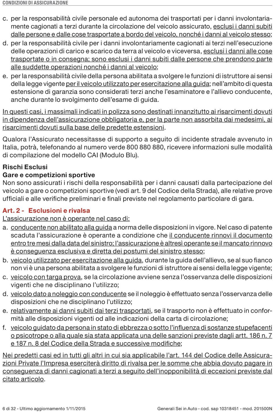 per la responsabilità civile per i danni involontariamente cagionati ai terzi nell esecuzione delle operazioni di carico e scarico da terra al veicolo e viceversa, esclusi i danni alle cose