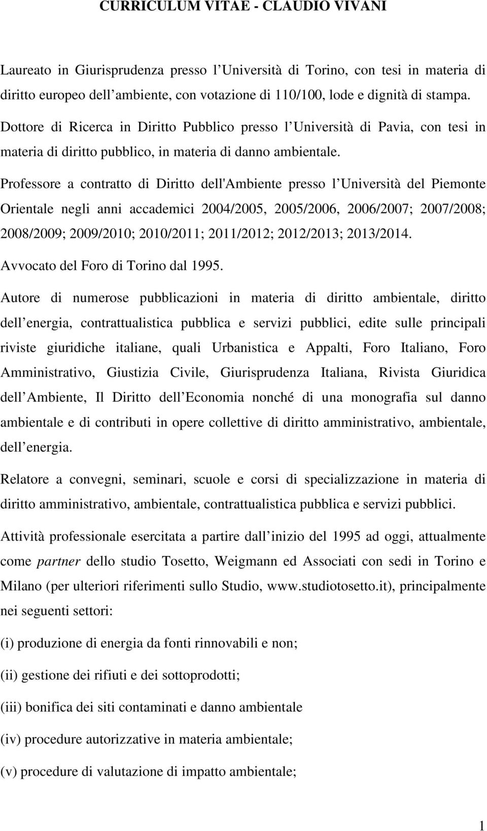 Professore a contratto di Diritto dell'ambiente presso l Università del Piemonte Orientale negli anni accademici 2004/2005, 2005/2006, 2006/2007; 2007/2008; 2008/2009; 2009/2010; 2010/2011;