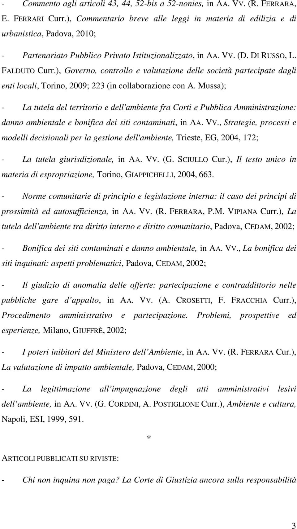 ), Governo, controllo e valutazione delle società partecipate dagli enti locali, Torino, 2009; 223 (in collaborazione con A.