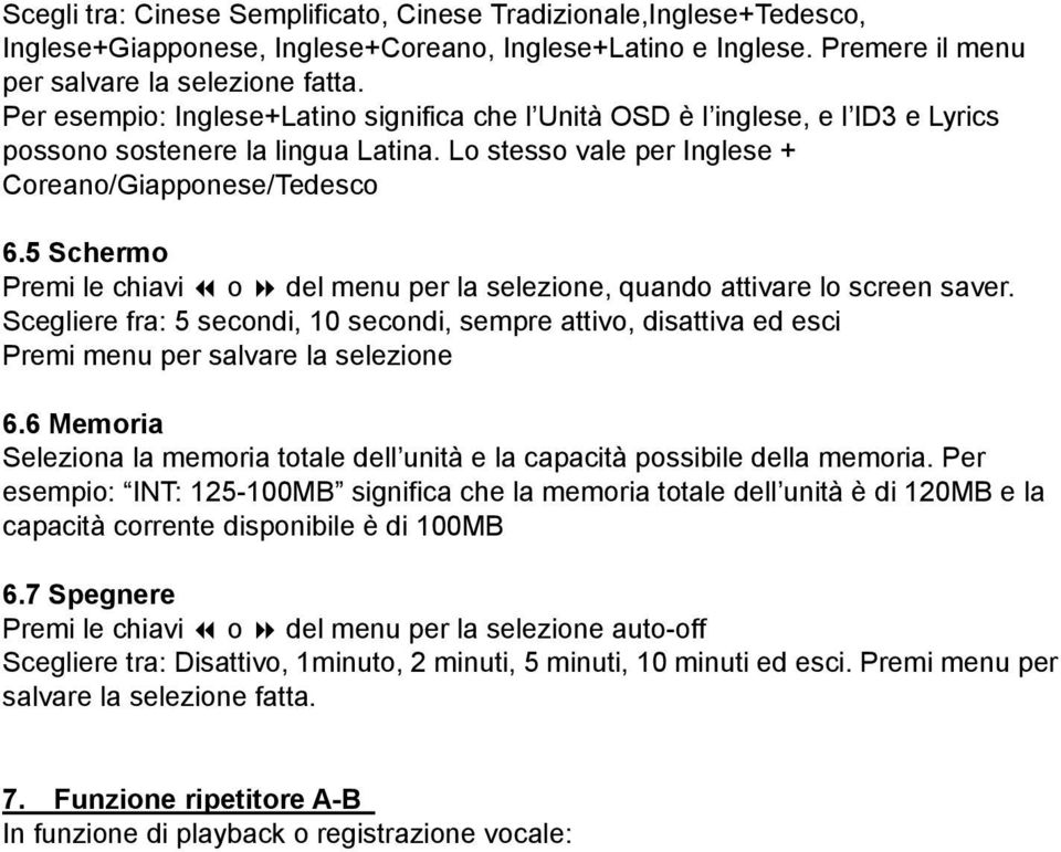 5 Schermo Premi le chiavi o del menu per la selezione, quando attivare lo screen saver. Scegliere fra: 5 secondi, 10 secondi, sempre attivo, disattiva ed esci Premi menu per salvare la selezione 6.