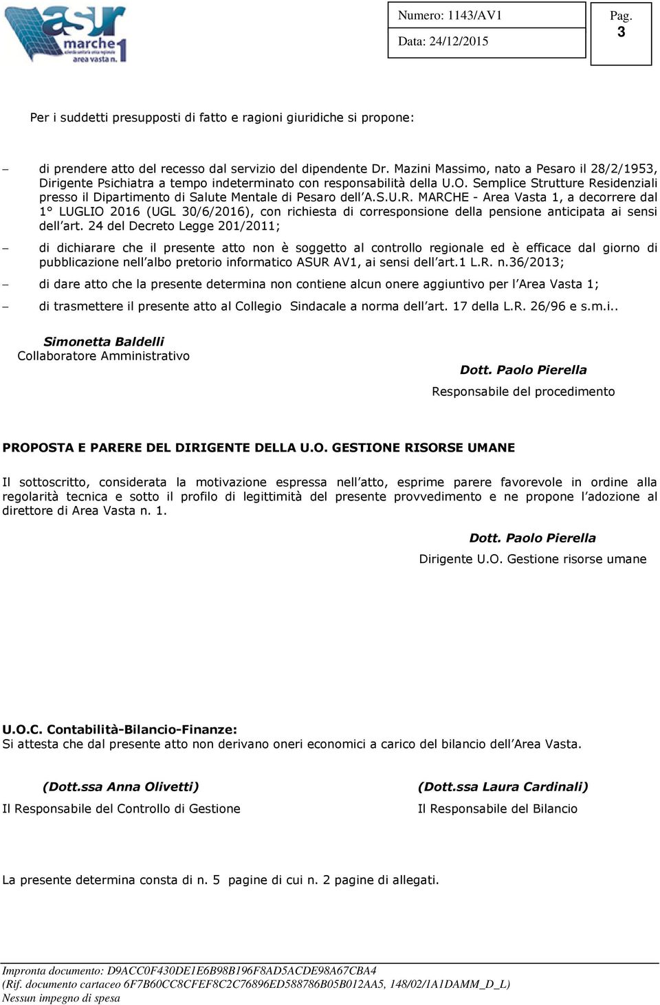 Semplice Strutture Residenziali presso il Dipartimento di Salute Mentale di Pesaro dell A.S.U.R. MARCHE - Area Vasta 1, a decorrere dal 1 LUGLIO 2016 (UGL 30/6/2016), con richiesta di corresponsione della pensione anticipata ai sensi dell art.