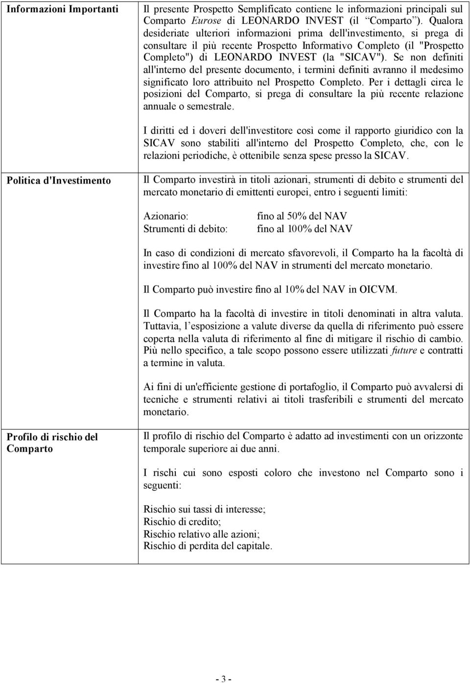 Se non definiti all'interno del presente documento, i termini definiti avranno il medesimo significato loro attribuito nel Prospetto Completo.