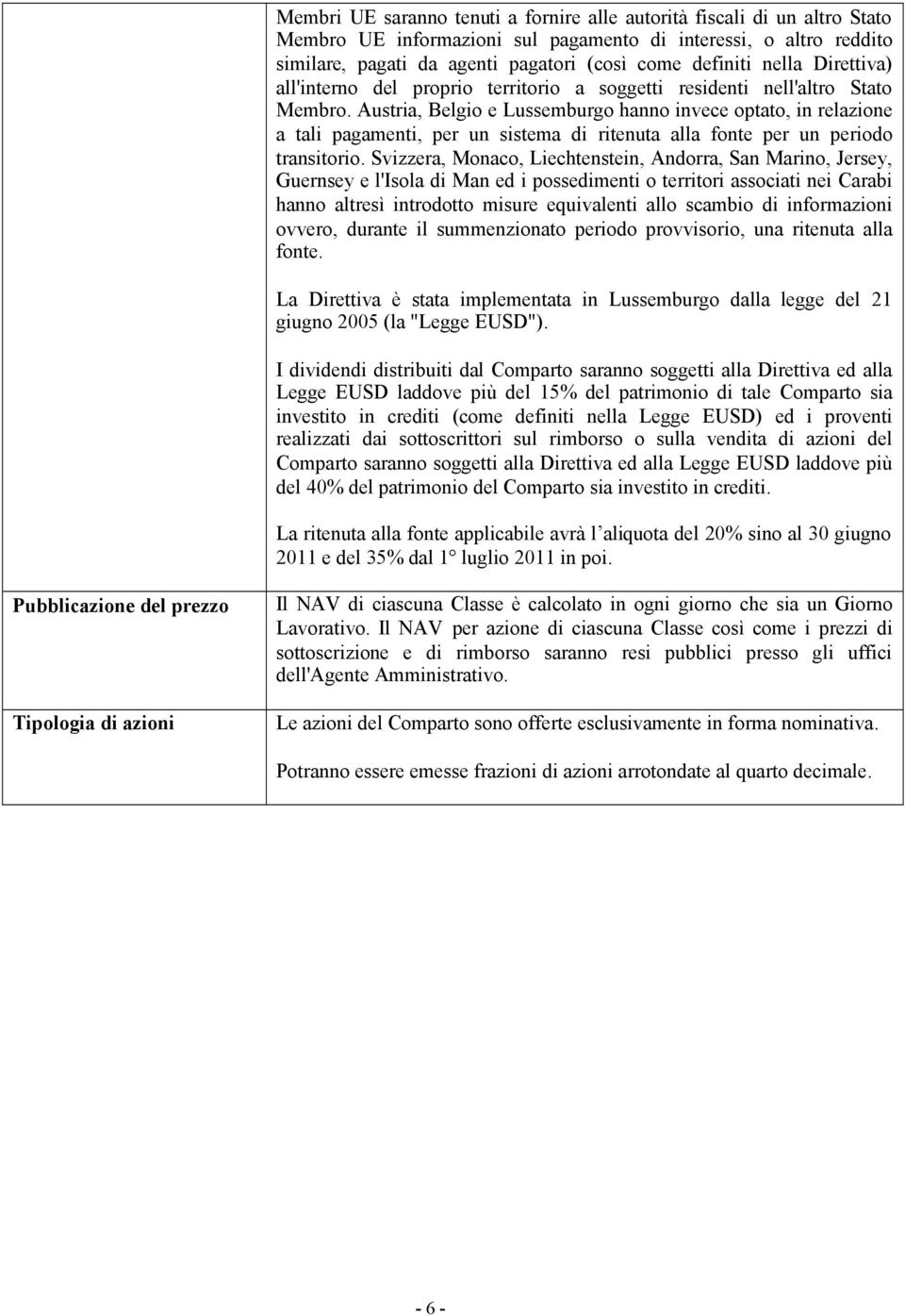 Austria, Belgio e Lussemburgo hanno invece optato, in relazione a tali pagamenti, per un sistema di ritenuta alla fonte per un periodo transitorio.