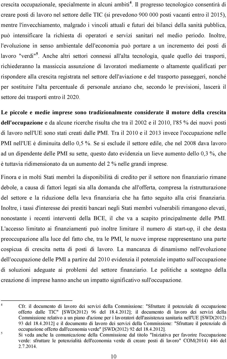 dei bilanci della sanità pubblica, può intensificare la richiesta di operatori e servizi sanitari nel medio periodo.