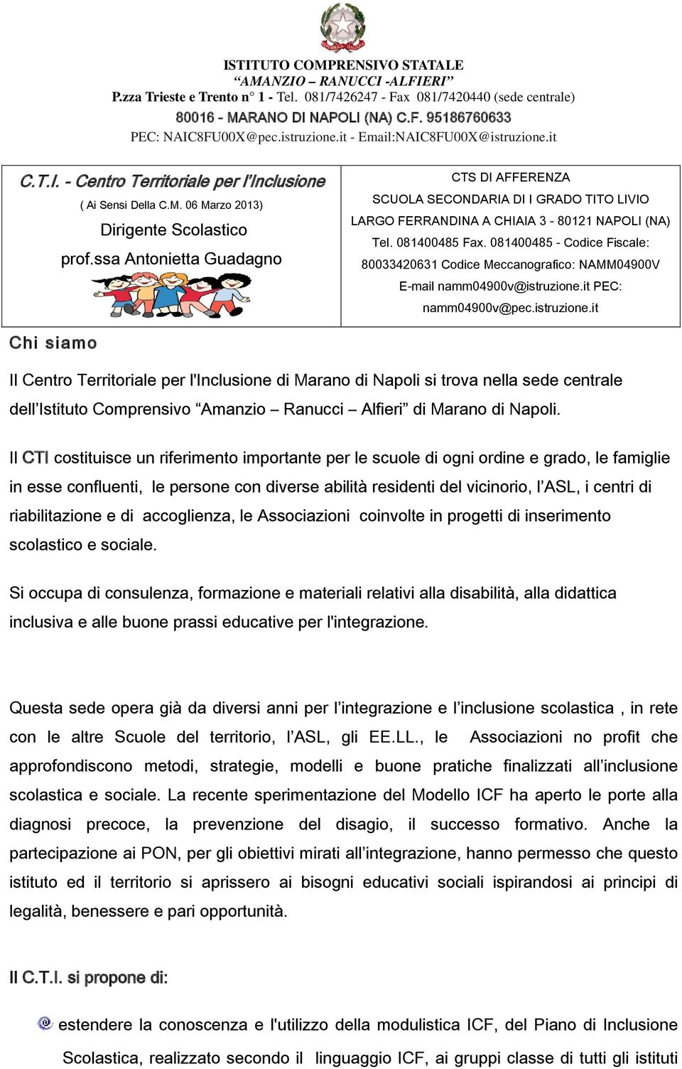 ssa Antonietta Guadagno CTS DI AFFERENZA SCUOLA SECONDARIA DI I GRADO TITO LIVIO LARGO FERRANDINA A CHIAIA 3-80121 NAPOLI (NA) Tel. 081400485 Fax.