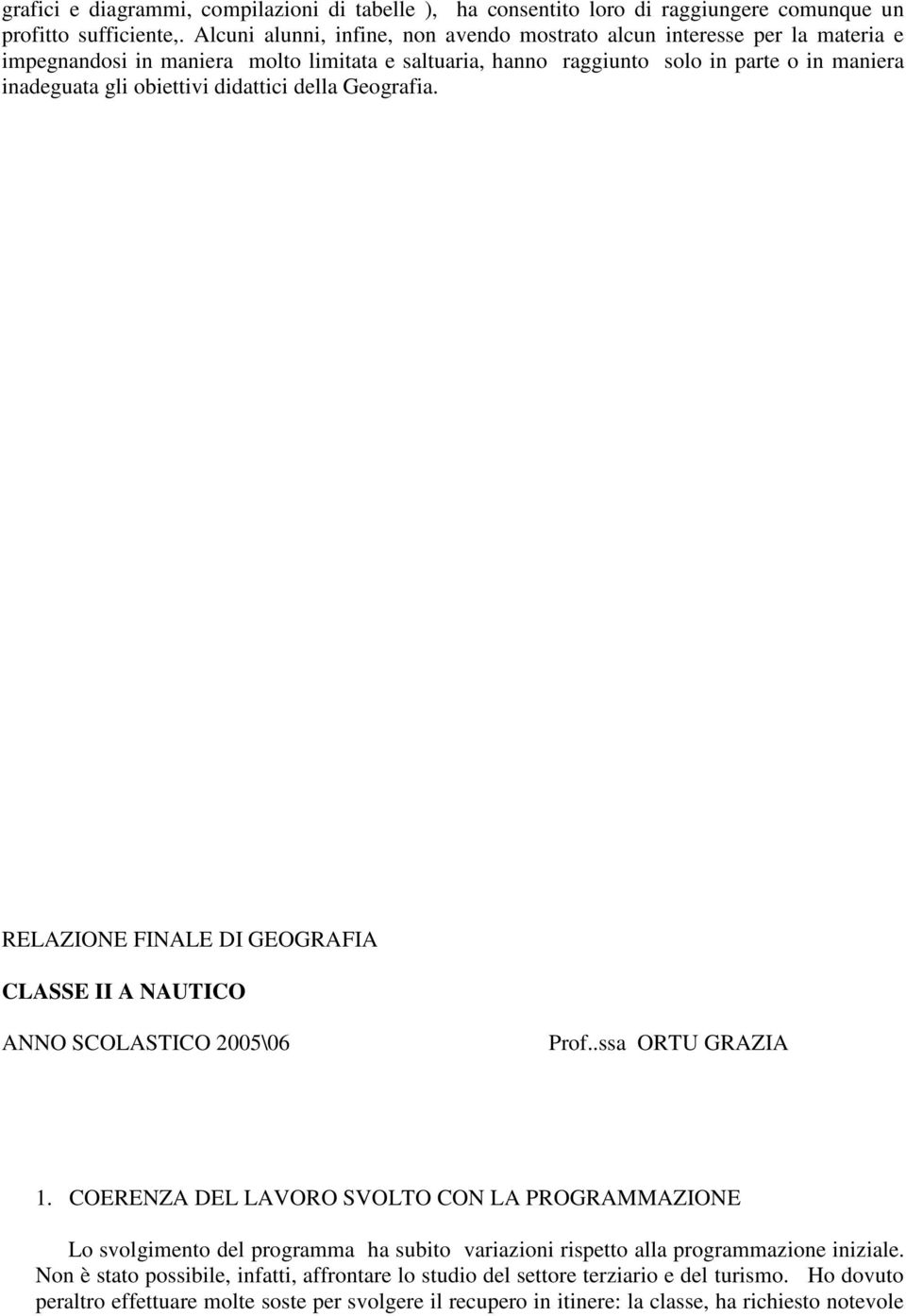 obiettivi didattici della Geografia. RELAZIONE FINALE DI GEOGRAFIA CLASSE II A NAUTICO ANNO SCOLASTICO 2005\06 Prof..ssa ORTU GRAZIA 1.