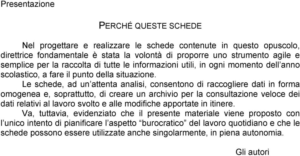 Le schede, ad un attenta analisi, consentono di raccogliere dati in forma omogenea e, soprattutto, di creare un archivio per la consultazione veloce dei dati relativi al lavoro svolto e alle