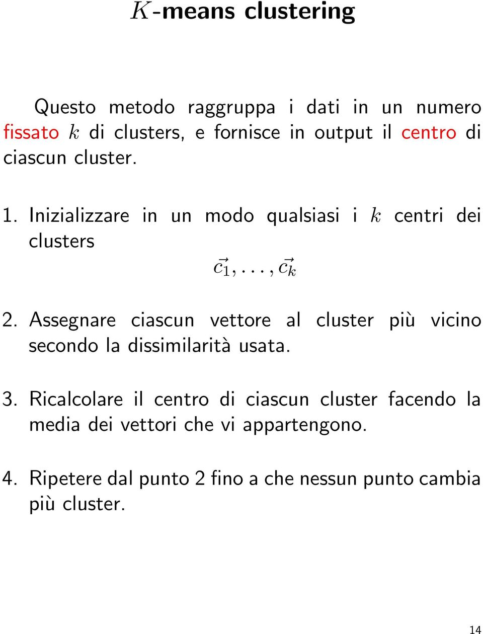 Assegnare ciascun vettore al cluster più vicino secondo la dissimilarità usata. 3.