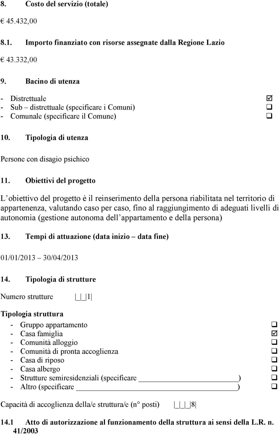 Obiettivi del progetto L obiettivo del progetto è il reinserimento della persona riabilitata nel territorio di appartenenza, valutando caso per caso, fino al raggiungimento di adeguati livelli di