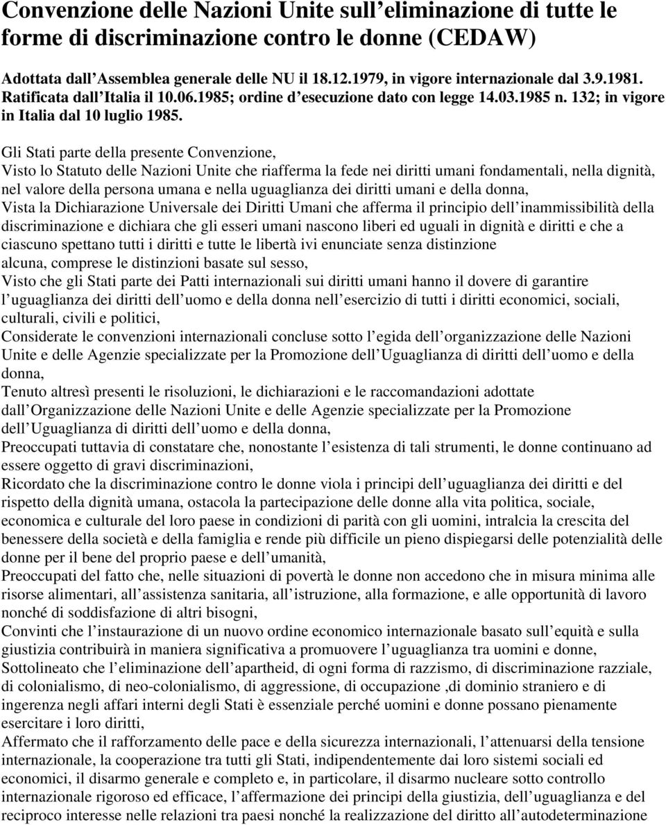 Gli Stati parte della presente Convenzione, Visto lo Statuto delle Nazioni Unite che riafferma la fede nei diritti umani fondamentali, nella dignità, nel valore della persona umana e nella