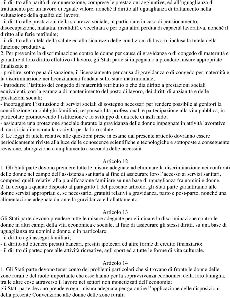 perdita di capacità lavorativa, nonché il diritto alle ferie retribuite; - il diritto alla tutela della salute ed alla sicurezza delle condizioni di lavoro, inclusa la tutela della funzione