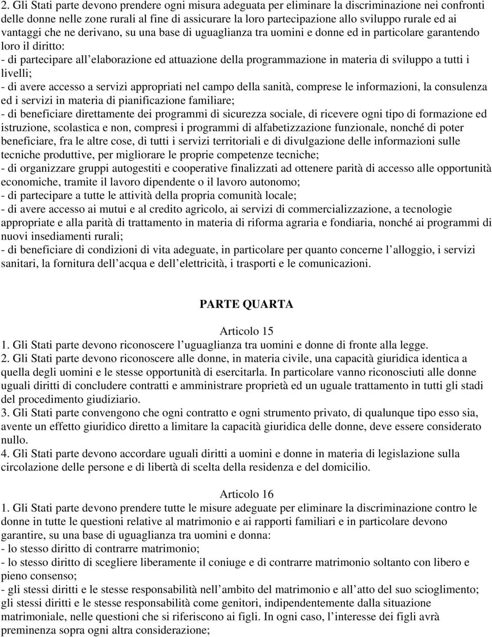 materia di sviluppo a tutti i livelli; - di avere accesso a servizi appropriati nel campo della sanità, comprese le informazioni, la consulenza ed i servizi in materia di pianificazione familiare; -