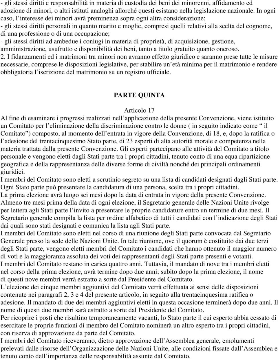 una professione o di una occupazione; - gli stessi diritti ad ambedue i coniugi in materia di proprietà, di acquisizione, gestione, amministrazione, usufrutto e disponibilità dei beni, tanto a titolo