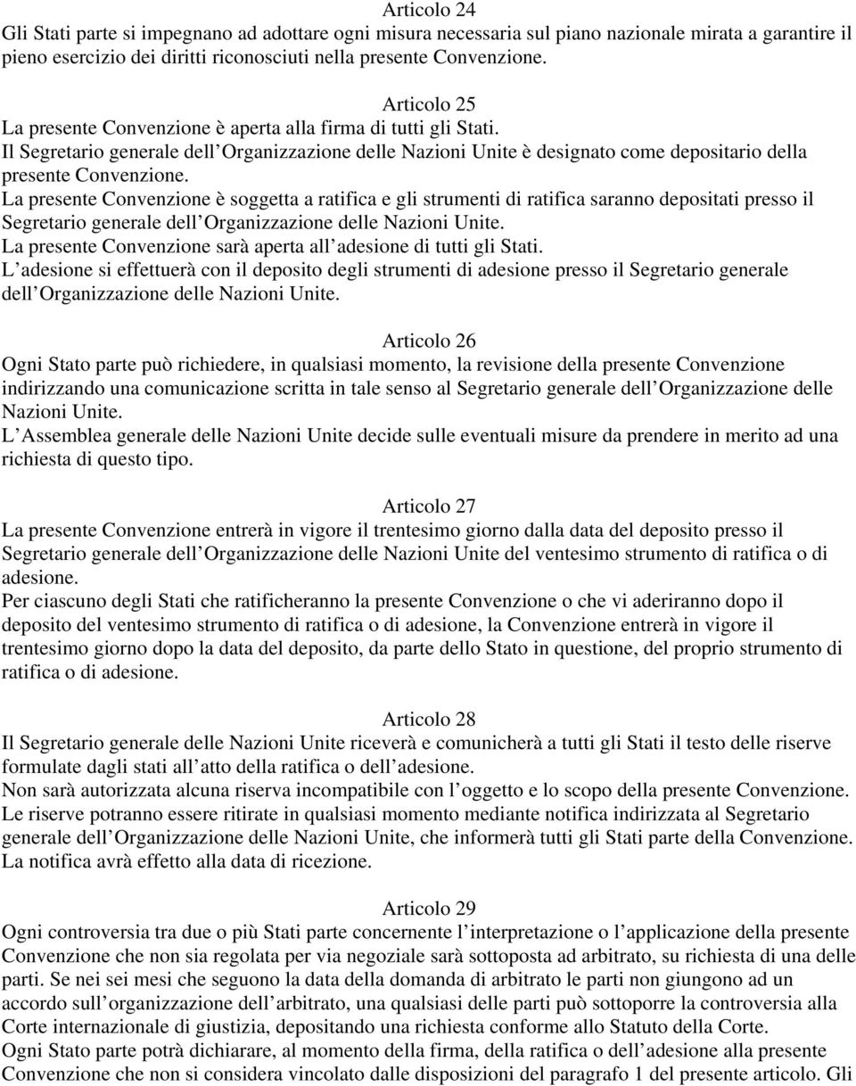 La presente Convenzione è soggetta a ratifica e gli strumenti di ratifica saranno depositati presso il Segretario generale dell Organizzazione delle Nazioni Unite.