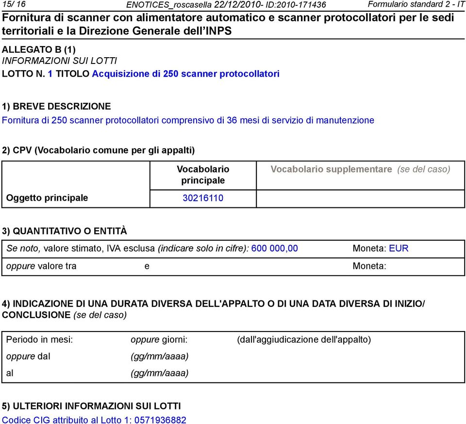 appalti) Vocabolario principale Vocabolario supplementare (se del caso) Oggetto principale 30216110 3) QUANTITATIVO O ENTITÀ Se to, valore stimato, IVA esclusa (indicare solo in cifre): 600 000,00