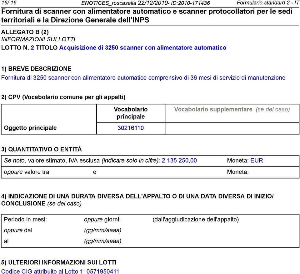 (Vocabolario comune per gli appalti) Vocabolario principale Vocabolario supplementare (se del caso) Oggetto principale 30216110 3) QUANTITATIVO O ENTITÀ Se to, valore stimato, IVA esclusa (indicare