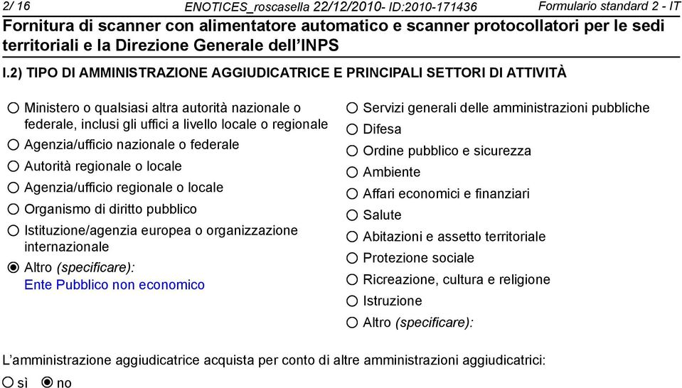 nazionale o federale Autorità regionale o locale Agenzia/ufficio regionale o locale Organismo di diritto pubblico Istituzione/agenzia europea o organizzazione internazionale Altro (specificare): Ente