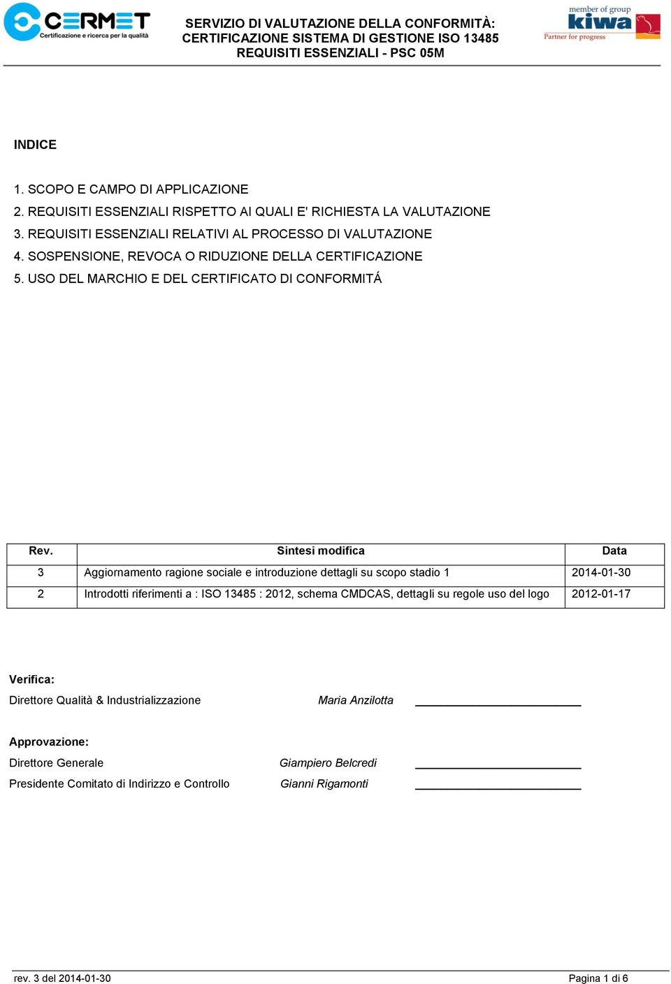 Sintesi modifica Data 3 Aggiornamento ragione sociale e introduzione dettagli su scopo stadio 1 2014-01-30 2 Introdotti riferimenti a : ISO 13485 : 2012, schema CMDCAS, dettagli