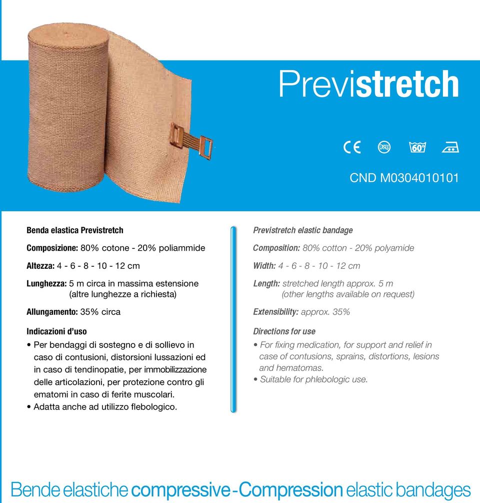 ferite muscolari. Adatta anche ad utilizzo flebologico. Previstretch elastic bandage Composition: 80% cotton - 20% polyamide Width: 4-6 - 8-10 - 12 cm Length: stretched length approx.