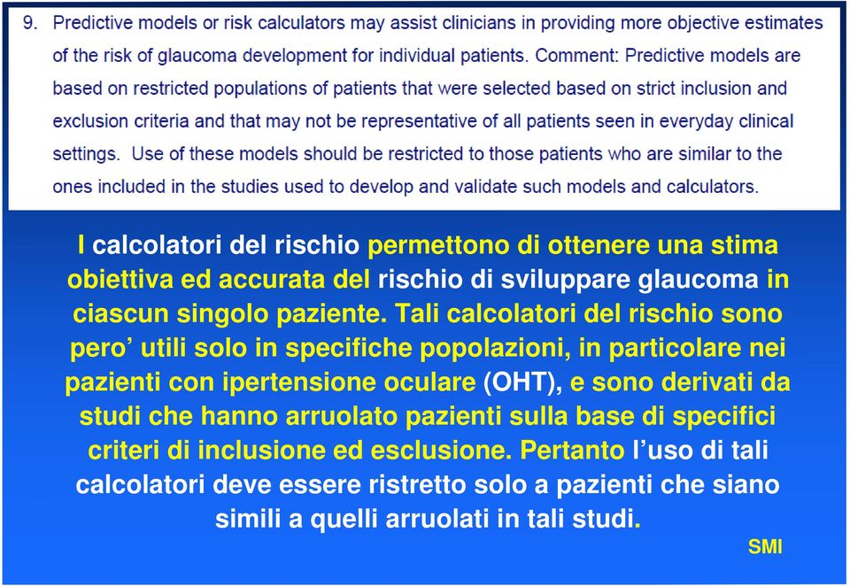 Tali calcolatori del rischio sono pero utili solo in specifiche popolazioni, in particolare nei pazienti con ipertensione oculare