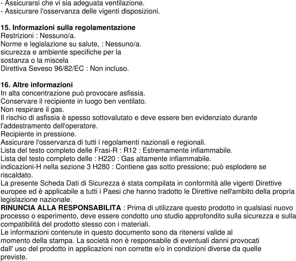 Altre informazioni In alta concentrazione può provocare asfissia. Conservare il recipiente in luogo ben ventilato. Non respirare il gas.