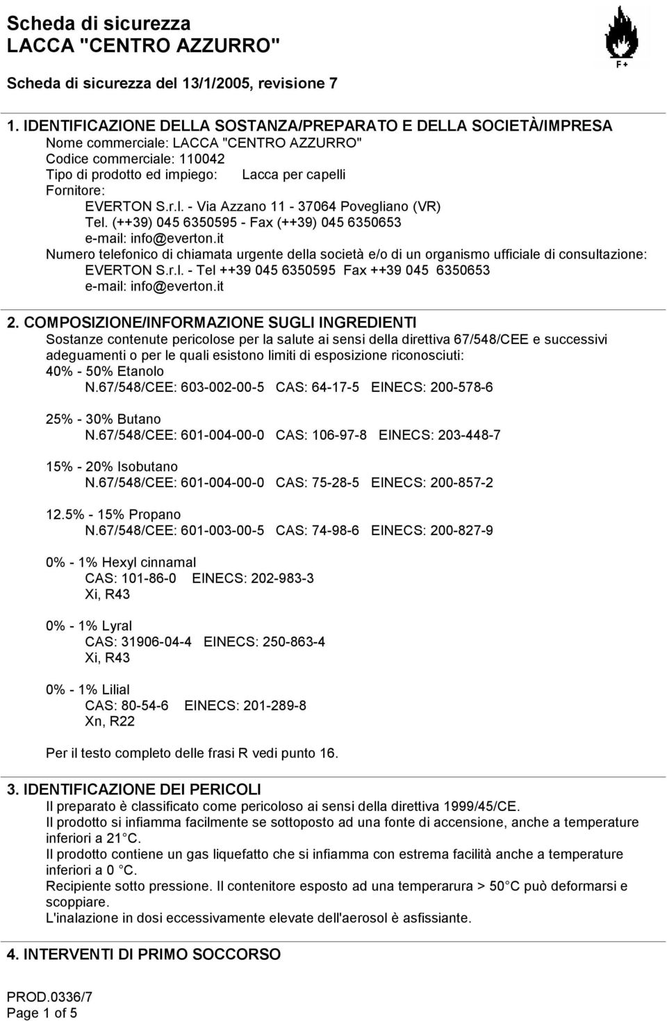 (++39) 045 6350595 - Fax (++39) 045 6350653 e-mail: info@everton.it Numero telefonico di chiamata urgente della società e/o di un organismo ufficiale di consultazione: EVERTON S.r.l. - Tel ++39 045 6350595 Fax ++39 045 6350653 e-mail: info@everton.