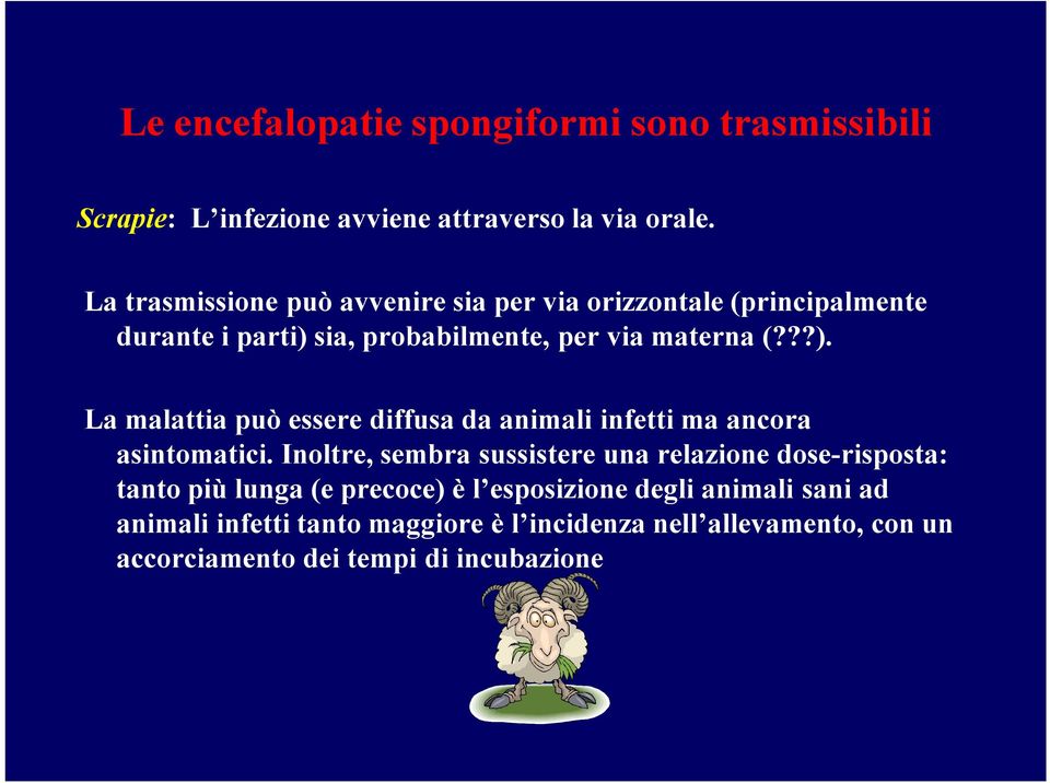 sia, probabilmente, per via materna (???). La malattia può essere diffusa da animali infetti ma ancora asintomatici.