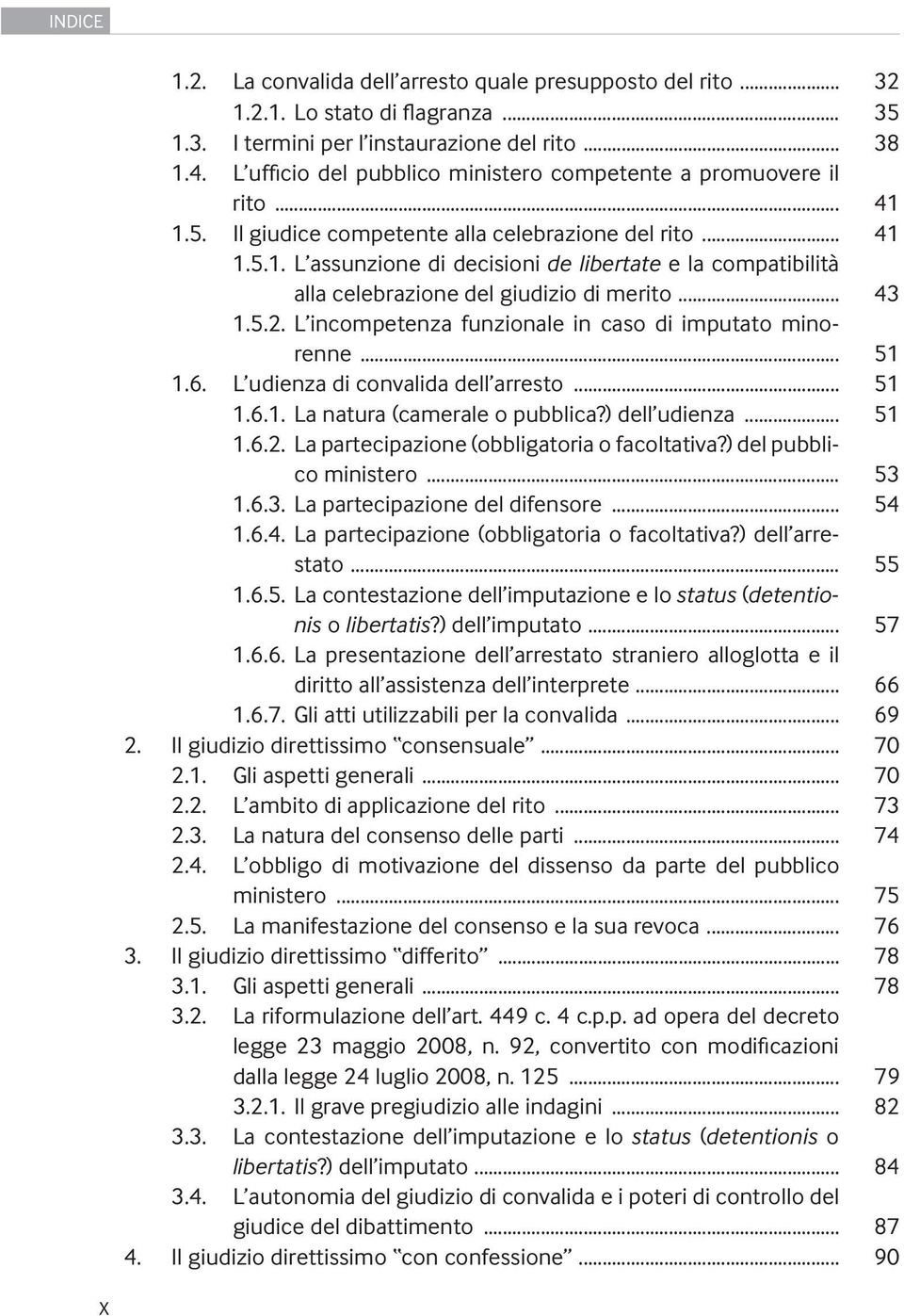 .. 43 1.5.2. L incompetenza funzionale in caso di imputato minorenne... 51 1.6. L udienza di convalida dell arresto... 51 1.6.1. La natura (camerale o pubblica?) dell udienza... 51 1.6.2. La partecipazione (obbligatoria o facoltativa?