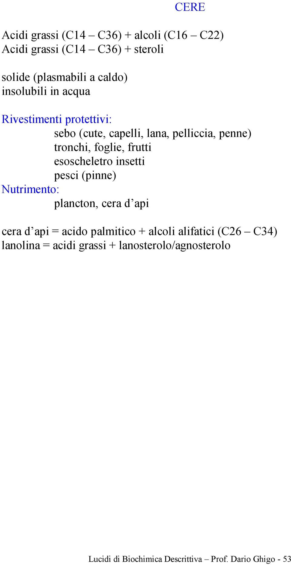 esoscheletro insetti pesci (pinne) Nutrimento: plancton, cera d api cera d api = acido palmitico + alcoli