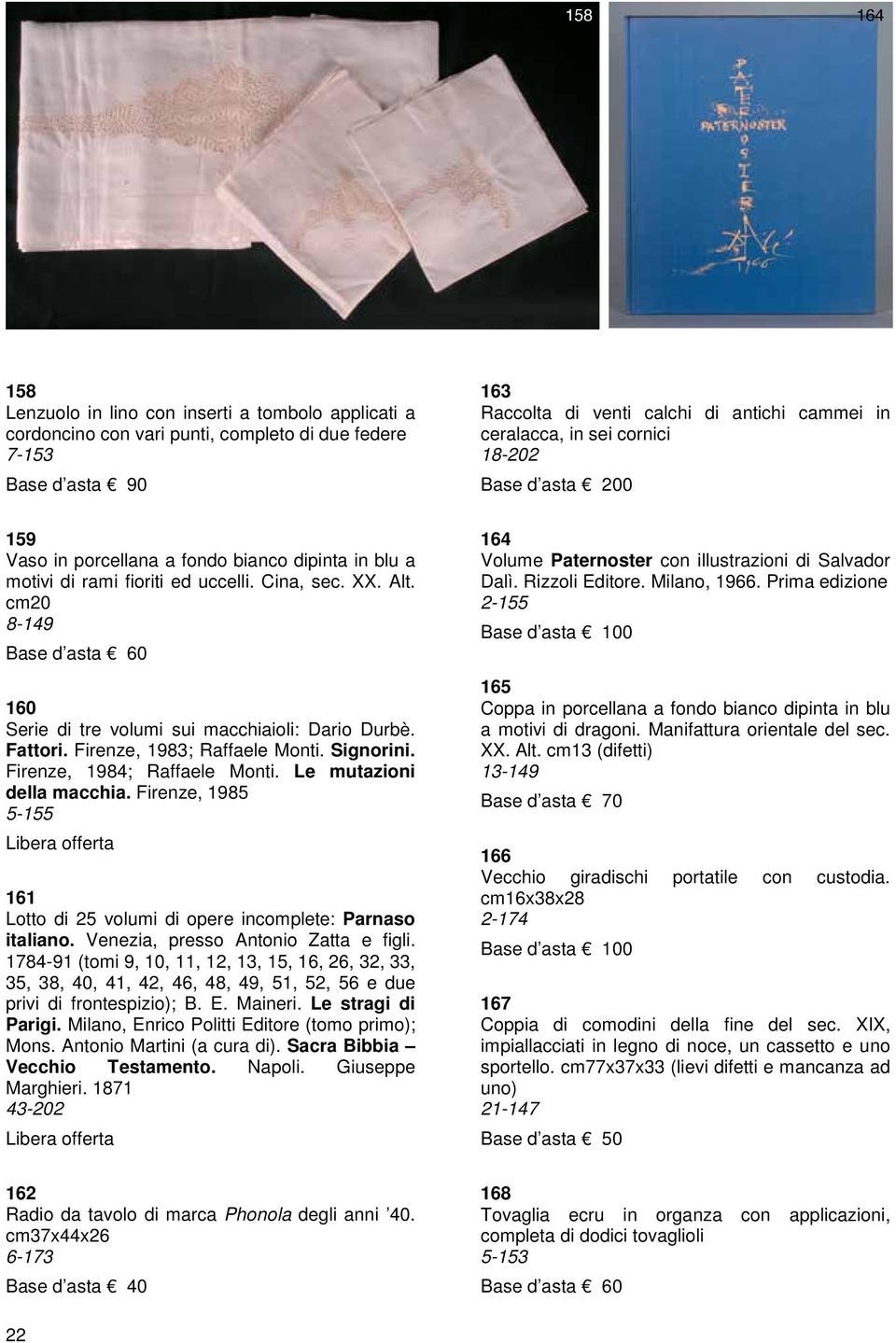 cm20 8-149 Base d asta 60 160 Serie di tre volumi sui macchiaioli: Dario Durbè. Fattori. Firenze, 1983; Raffaele Monti. Signorini. Firenze, 1984; Raffaele Monti. Le mutazioni della macchia.