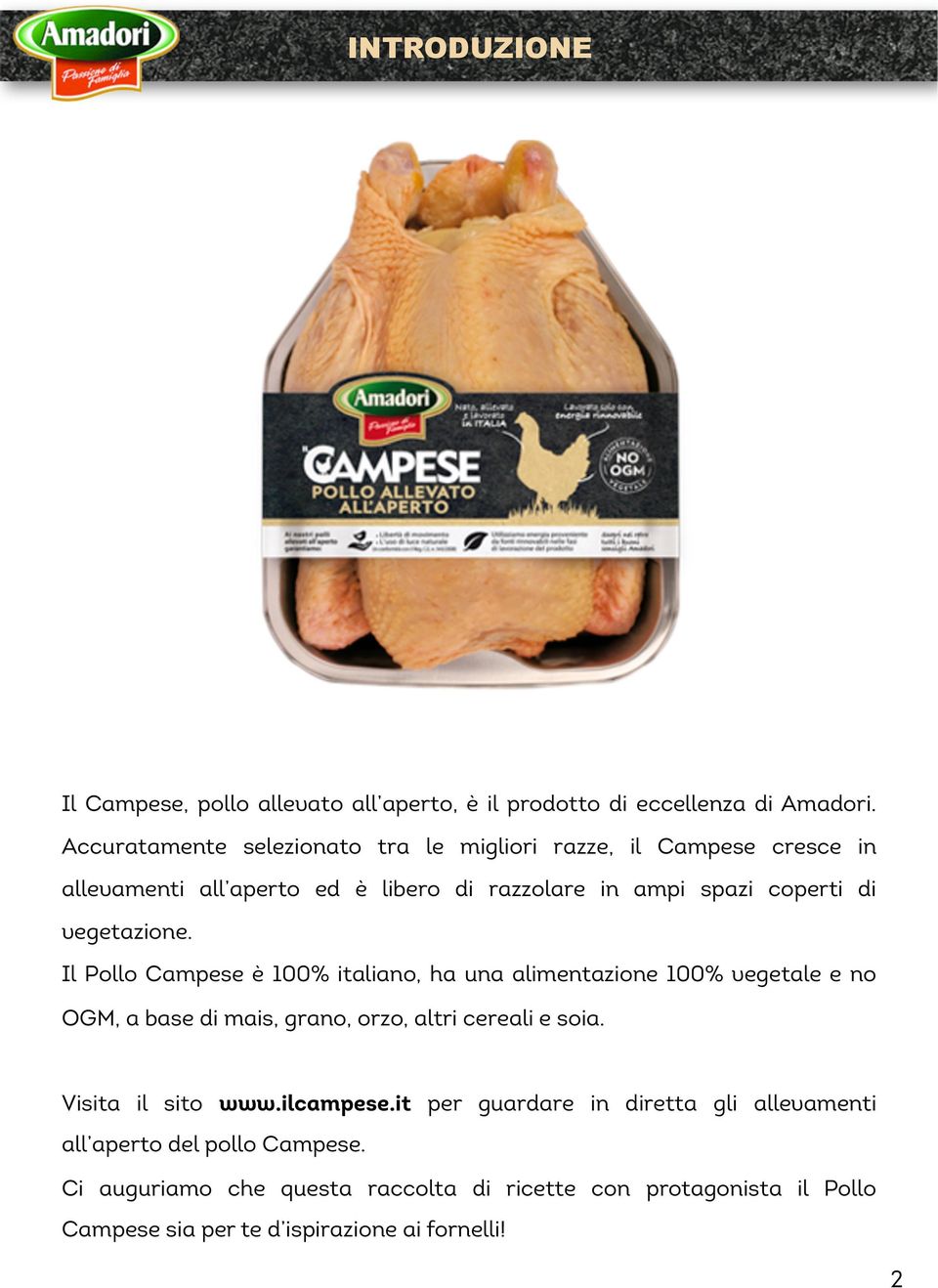 vegetazione. Il Pollo Campese è 00% italiano, ha una alimentazione 00% vegetale e no OGM, a base di mais, grano, orzo, altri cereali e soia.