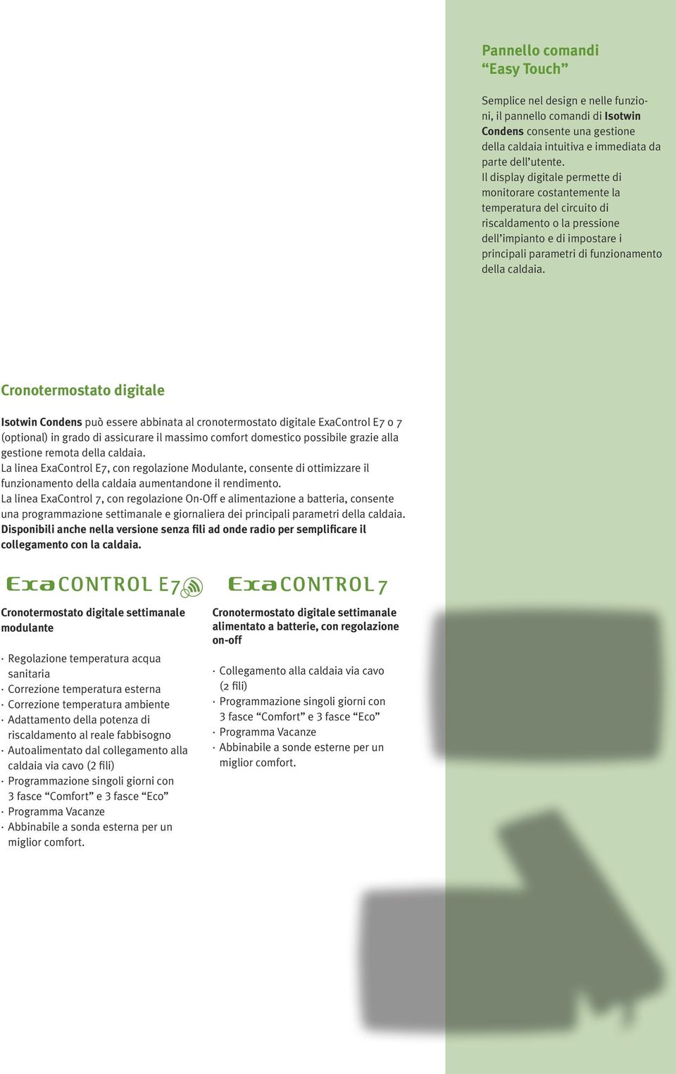 Cronotermostato digitale Isotwin Condens può essere abbinata al cronotermostato digitale ExaControl E7 o 7 (optional) in grado di assicurare il massimo comfort domestico possibile grazie alla