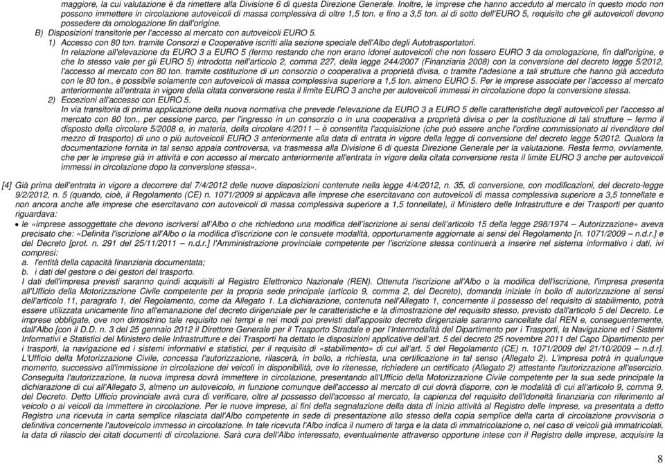 al di sotto dell'euro 5, requisito che gli autoveicoli devono possedere da omologazione fin dall'origine. B) Disposizioni transitorie per l'accesso al mercato con autoveicoli EURO 5.